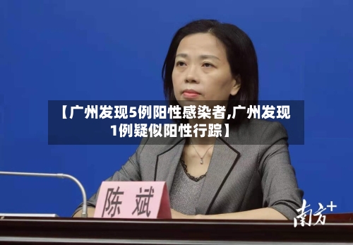 【广州发现5例阳性感染者,广州发现1例疑似阳性行踪】
