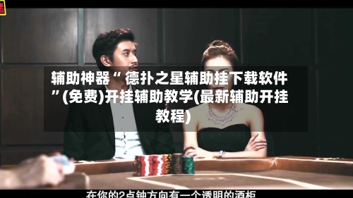 辅助神器“ 德扑之星辅助挂下载软件”(免费)开挂辅助教学(最新辅助开挂教程)-第3张图片