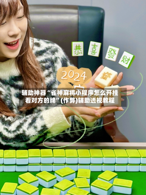 辅助神器“雀神麻将小程序怎么开挂看对方的牌”(作弊)辅助透视教程-第3张图片
