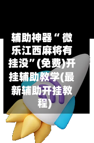 辅助神器“ 微乐江西麻将有挂没”(免费)开挂辅助教学(最新辅助开挂教程)