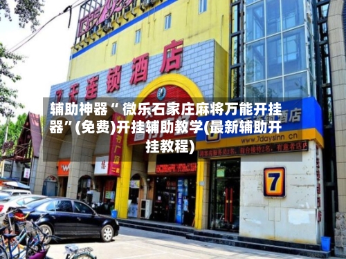 辅助神器“ 微乐石家庄麻将万能开挂器”(免费)开挂辅助教学(最新辅助开挂教程)