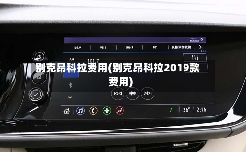 别克昂科拉费用(别克昂科拉2019款费用)