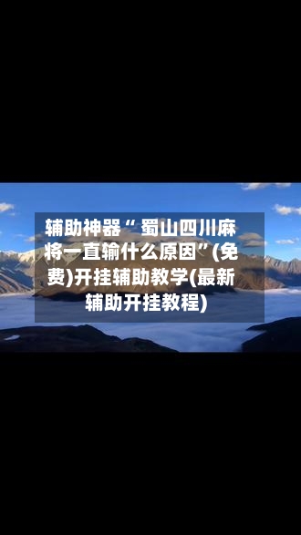 辅助神器“ 蜀山四川麻将一直输什么原因”(免费)开挂辅助教学(最新辅助开挂教程)-第3张图片