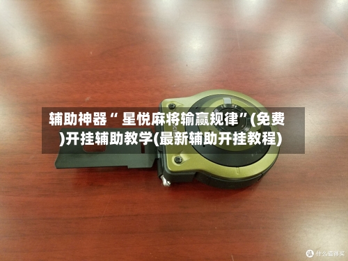 辅助神器“ 星悦麻将输赢规律”(免费)开挂辅助教学(最新辅助开挂教程)