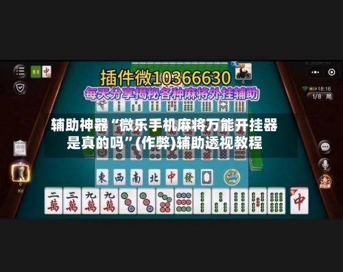 辅助神器“微乐手机麻将万能开挂器是真的吗”(作弊)辅助透视教程-第3张图片