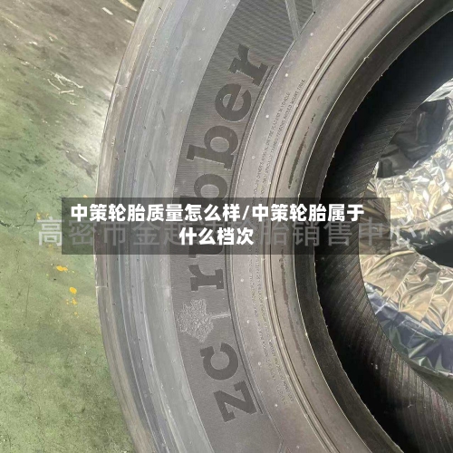 中策轮胎质量怎么样/中策轮胎属于什么档次