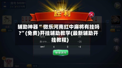 辅助神器“ 微乐河南红中麻将有挂吗?”(免费)开挂辅助教学(最新辅助开挂教程)-第2张图片