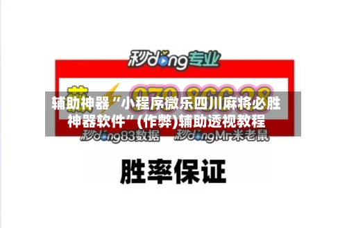辅助神器“小程序微乐四川麻将必胜神器软件”(作弊)辅助透视教程-第3张图片