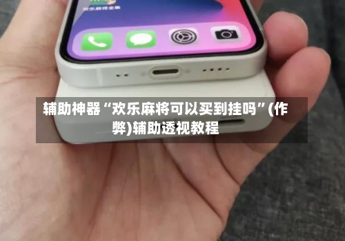 辅助神器“欢乐麻将可以买到挂吗”(作弊)辅助透视教程-第2张图片