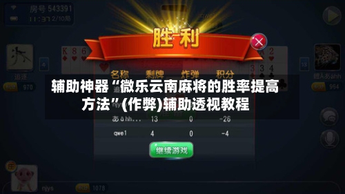 辅助神器“微乐云南麻将的胜率提高方法”(作弊)辅助透视教程-第2张图片