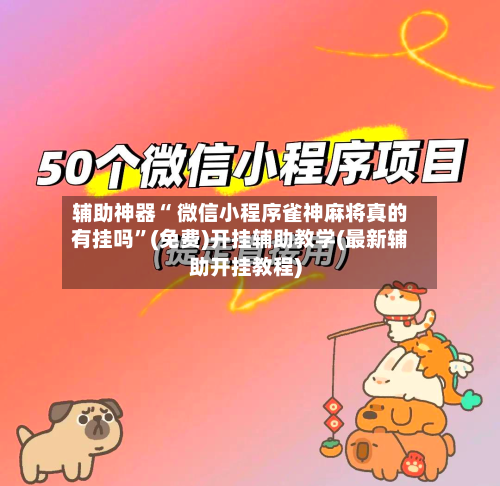 辅助神器“ 微信小程序雀神麻将真的有挂吗”(免费)开挂辅助教学(最新辅助开挂教程)-第2张图片