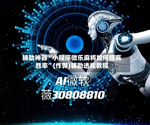 辅助神器“小程序微乐麻将如何提高胜率”(作弊)辅助透视教程-第3张图片
