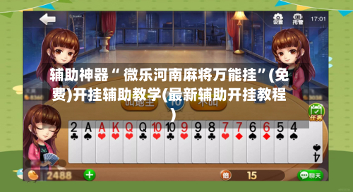 辅助神器“ 微乐河南麻将万能挂”(免费)开挂辅助教学(最新辅助开挂教程)