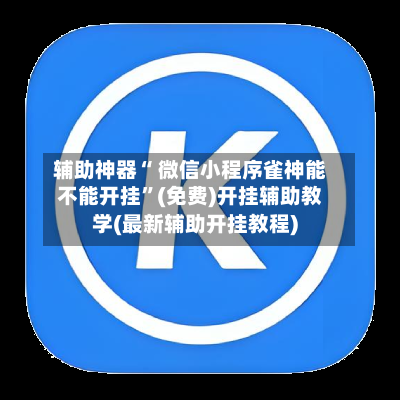 辅助神器“ 微信小程序雀神能不能开挂”(免费)开挂辅助教学(最新辅助开挂教程)-第3张图片