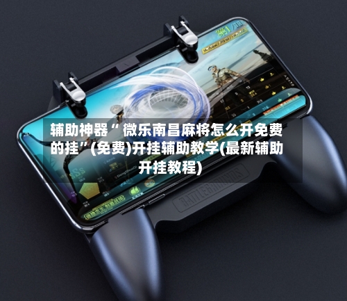 辅助神器“ 微乐南昌麻将怎么开免费的挂”(免费)开挂辅助教学(最新辅助开挂教程)-第2张图片