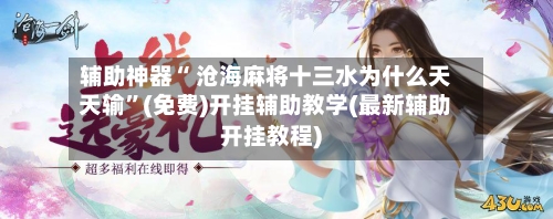 辅助神器“ 沧海麻将十三水为什么天天输”(免费)开挂辅助教学(最新辅助开挂教程)