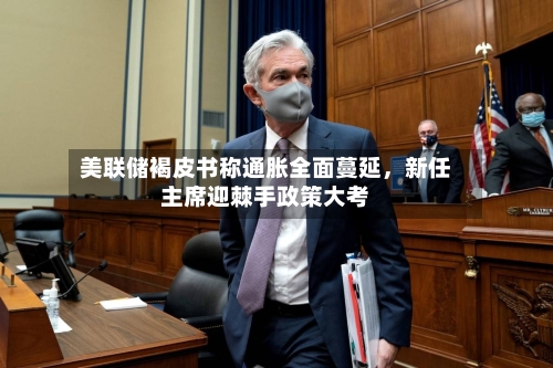 美联储褐皮书称通胀全面蔓延	，新任主席迎棘手政策大考-第2张图片