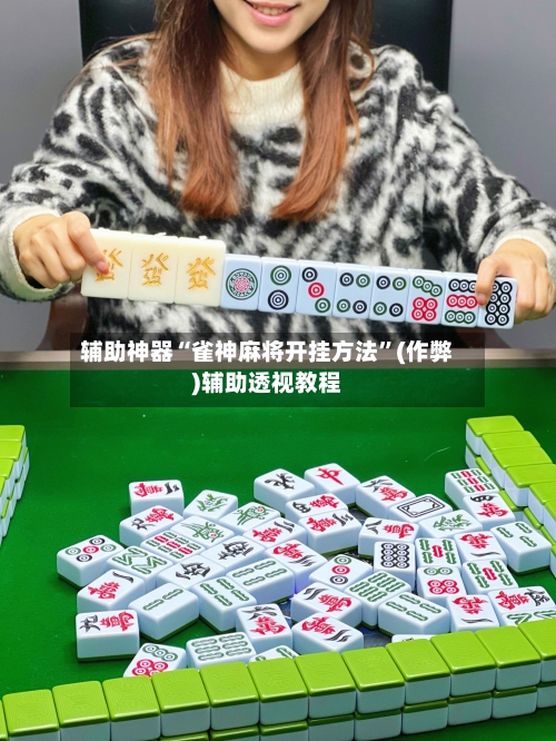 辅助神器“雀神麻将开挂方法”(作弊)辅助透视教程