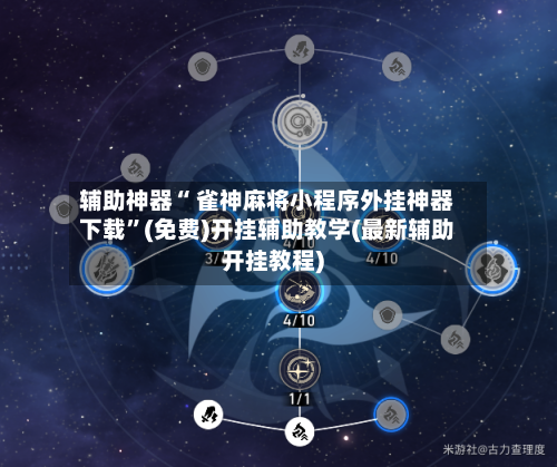 辅助神器“ 雀神麻将小程序外挂神器下载”(免费)开挂辅助教学(最新辅助开挂教程)-第3张图片