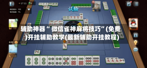 辅助神器“ 微信雀神麻将技巧”(免费)开挂辅助教学(最新辅助开挂教程)