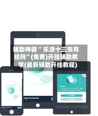 辅助神器“ 乐清十三张有挂吗”(免费)开挂辅助教学(最新辅助开挂教程)-第2张图片