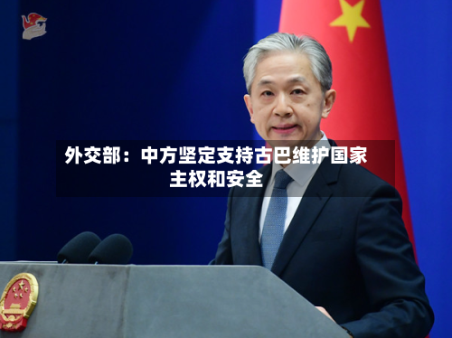 外交部：中方坚定支持古巴维护国家主权和安全