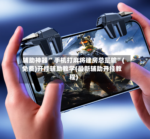 辅助神器“ 手机打麻将建房总是输”(免费)开挂辅助教学(最新辅助开挂教程)-第2张图片