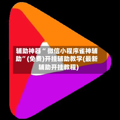 辅助神器“ 微信小程序雀神辅助”(免费)开挂辅助教学(最新辅助开挂教程)