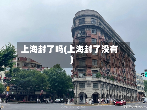 上海封了吗(上海封了没有)