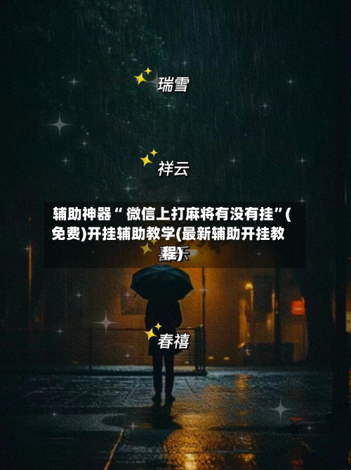 辅助神器“ 微信上打麻将有没有挂”(免费)开挂辅助教学(最新辅助开挂教程)