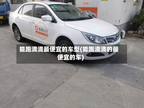 能跑滴滴最便宜的车型(能跑滴滴的最便宜的车)