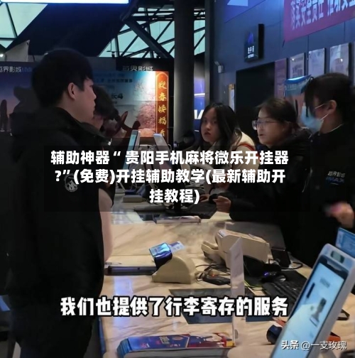 辅助神器“ 贵阳手机麻将微乐开挂器?”(免费)开挂辅助教学(最新辅助开挂教程)-第2张图片
