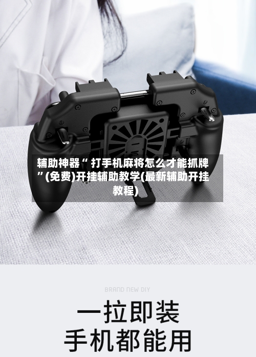 辅助神器“ 打手机麻将怎么才能抓牌”(免费)开挂辅助教学(最新辅助开挂教程)