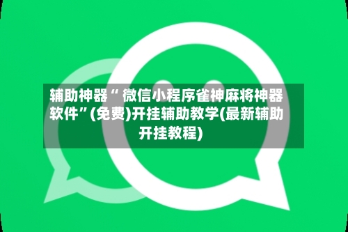 辅助神器“ 微信小程序雀神麻将神器软件”(免费)开挂辅助教学(最新辅助开挂教程)