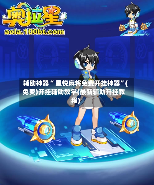 辅助神器“ 星悦麻将免费开挂神器”(免费)开挂辅助教学(最新辅助开挂教程)-第3张图片
