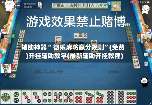 辅助神器“ 微乐麻将赢分规则”(免费)开挂辅助教学(最新辅助开挂教程)-第2张图片