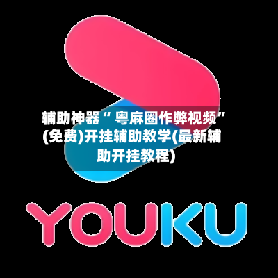 辅助神器“ 粤麻圈作弊视频”(免费)开挂辅助教学(最新辅助开挂教程)-第2张图片