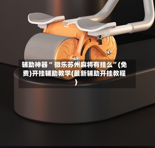 辅助神器“ 微乐苏州麻将有挂么	”(免费)开挂辅助教学(最新辅助开挂教程)-第2张图片