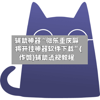 辅助神器“微乐重庆麻将开挂神器软件下载”(作弊)辅助透视教程-第2张图片