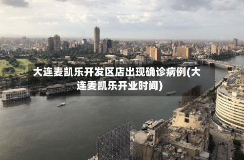 大连麦凯乐开发区店出现确诊病例(大连麦凯乐开业时间)-第2张图片
