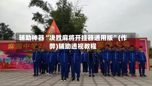 辅助神器“决胜麻将开挂器通用版”(作弊)辅助透视教程