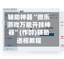 辅助神器“微乐游戏万能开挂神器	”(作弊)辅助透视教程-第3张图片