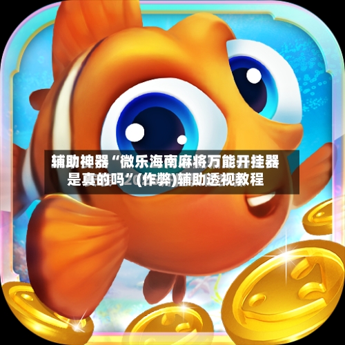 辅助神器“微乐海南麻将万能开挂器是真的吗”(作弊)辅助透视教程