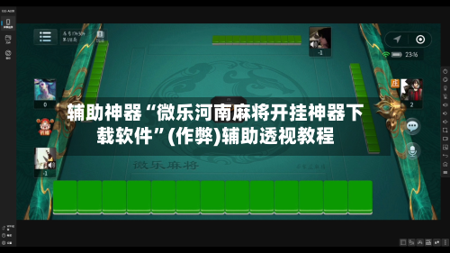 辅助神器“微乐河南麻将开挂神器下载软件”(作弊)辅助透视教程-第3张图片