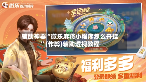 辅助神器“微乐麻将小程序怎么开挂”(作弊)辅助透视教程-第2张图片