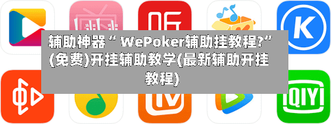 辅助神器“ WePoker辅助挂教程?”(免费)开挂辅助教学(最新辅助开挂教程)-第2张图片