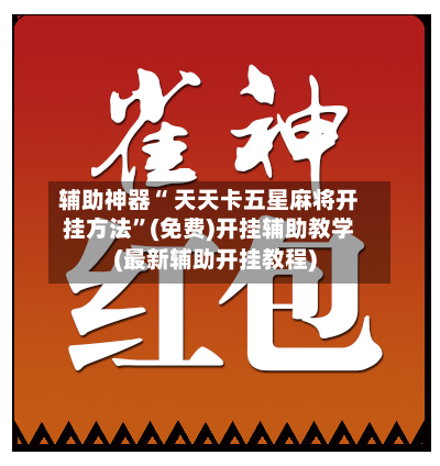 辅助神器“ 天天卡五星麻将开挂方法”(免费)开挂辅助教学(最新辅助开挂教程)