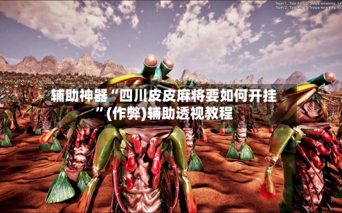辅助神器“四川皮皮麻将要如何开挂”(作弊)辅助透视教程