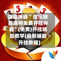 辅助神器“ 微乐陕西麻将免费开挂神器”(免费)开挂辅助教学(最新辅助开挂教程)-第2张图片