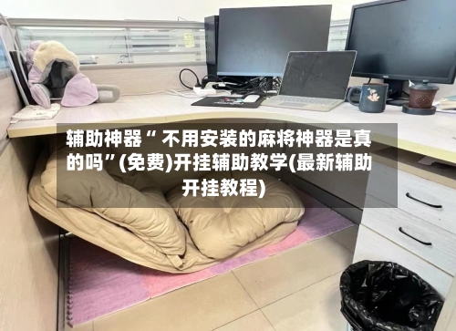 辅助神器“ 不用安装的麻将神器是真的吗”(免费)开挂辅助教学(最新辅助开挂教程)-第2张图片